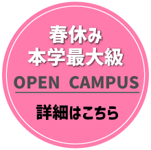 春休み 本学最大級 OPEN CAMPUS 詳細はこちら